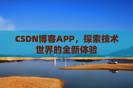 CSDN博客APP，探索技术世界的全新体验