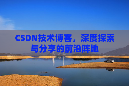 CSDN技术博客，深度探索与分享的前沿阵地
